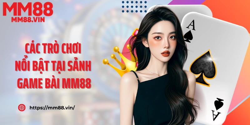 Các trò chơi nổi bật tại sảnh game bài MM88