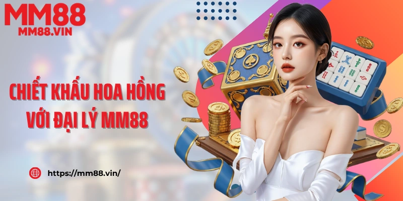 Chiết khấu hoa hồng với đại lý MM88