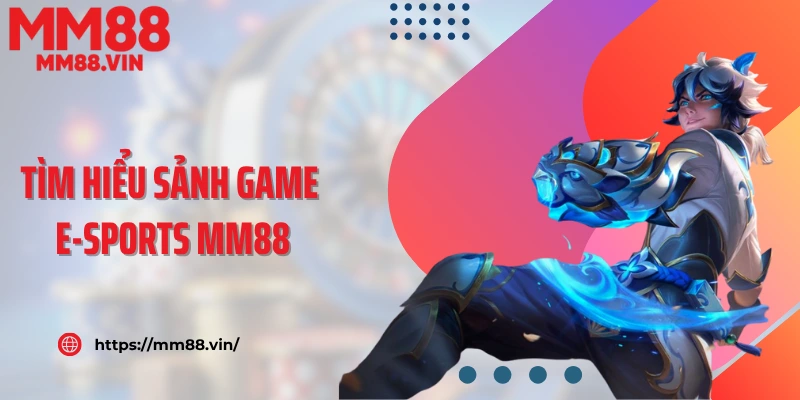 Tìm hiểu sảnh game E-Sports MM88